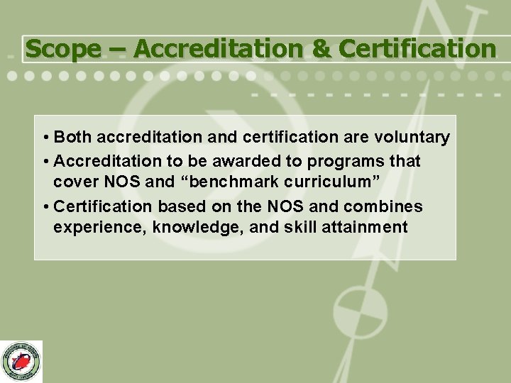 Scope – Accreditation & Certification • Both accreditation and certification are voluntary • Accreditation