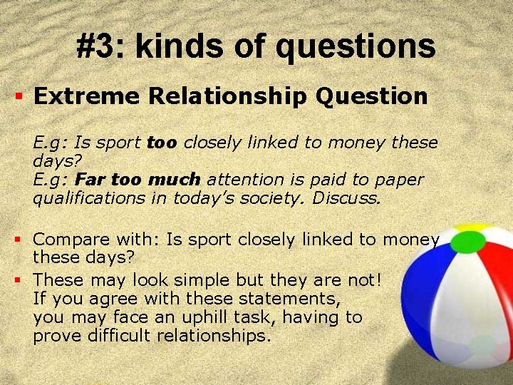 #3: kinds of questions § Extreme Relationship Question E. g: Is sport too closely