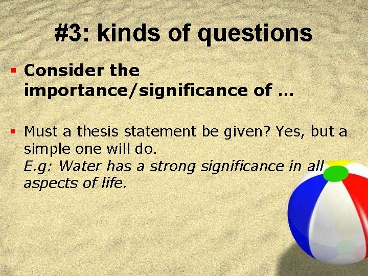 #3: kinds of questions § Consider the importance/significance of … § Must a thesis