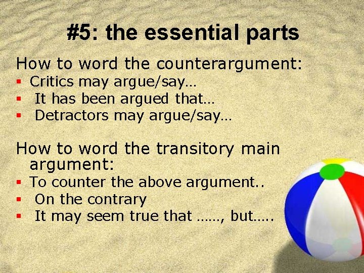 #5: the essential parts How to word the counterargument: § Critics may argue/say… §