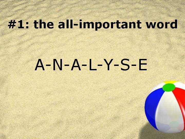 #1: the all-important word A-N-A-L-Y-S-E 
