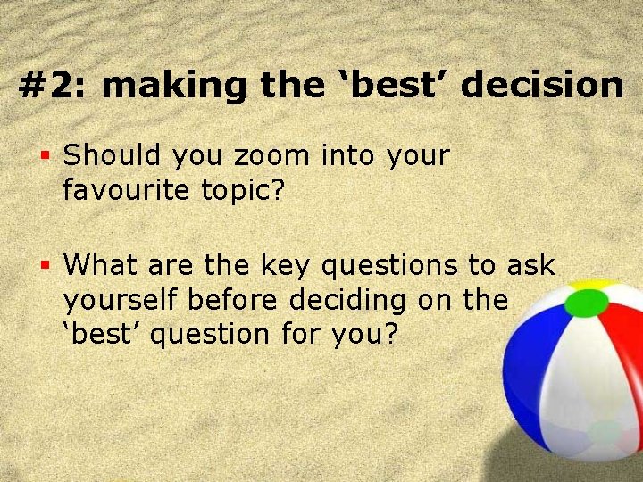 #2: making the ‘best’ decision § Should you zoom into your favourite topic? §