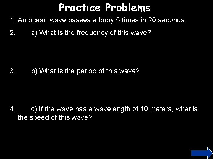 Practice Problems 1. An ocean wave passes a buoy 5 times in 20 seconds.