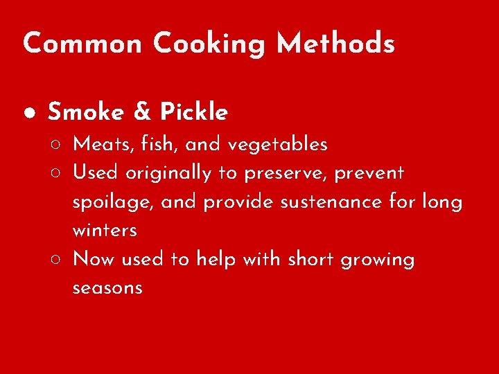 Common Cooking Methods ● Smoke & Pickle ○ Meats, fish, and vegetables ○ Used