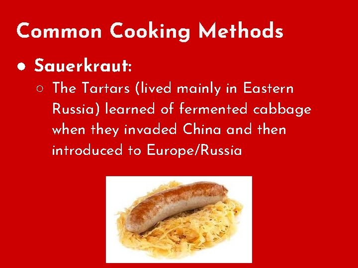Common Cooking Methods ● Sauerkraut: ○ The Tartars (lived mainly in Eastern Russia) learned