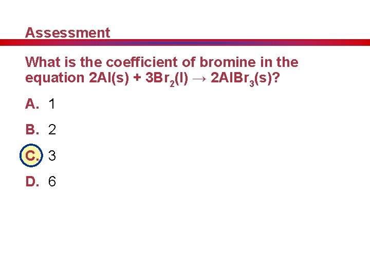 Assessment What is the coefficient of bromine in the equation 2 Al(s) + 3