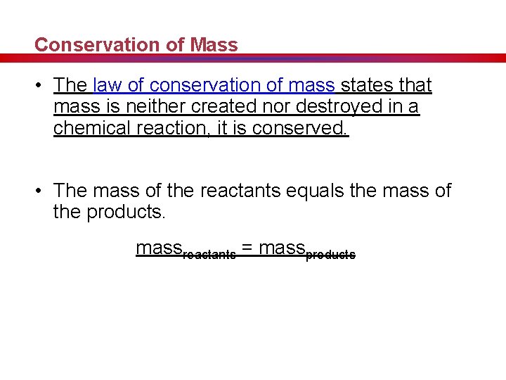 Conservation of Mass • The law of conservation of mass states that mass is