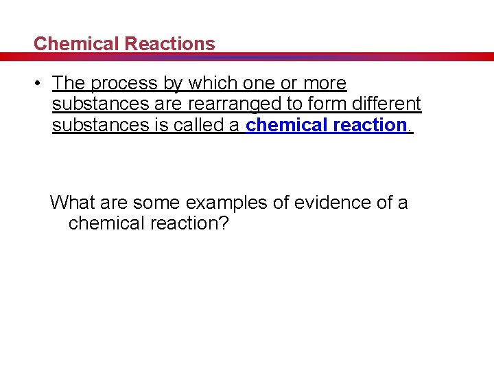 Chemical Reactions • The process by which one or more substances are rearranged to