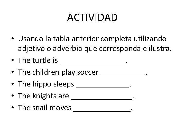 ACTIVIDAD • Usando la tabla anterior completa utilizando adjetivo o adverbio que corresponda e