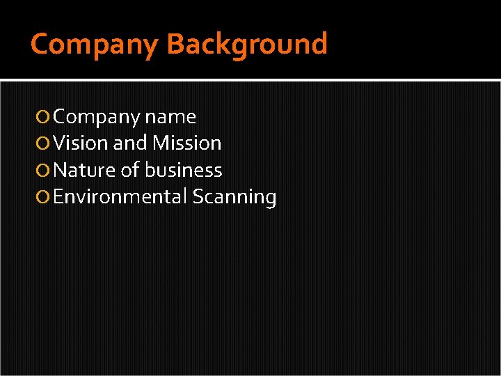 Company Background Company name Vision and Mission Nature of business Environmental Scanning 