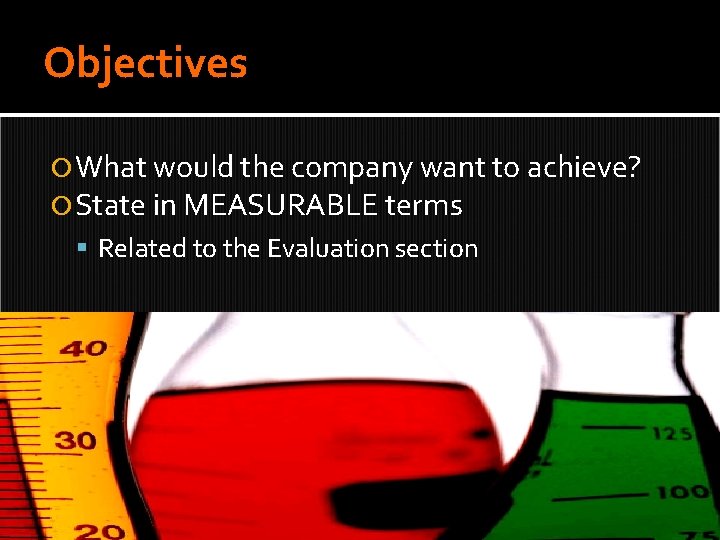 Objectives What would the company want to achieve? State in MEASURABLE terms Related to