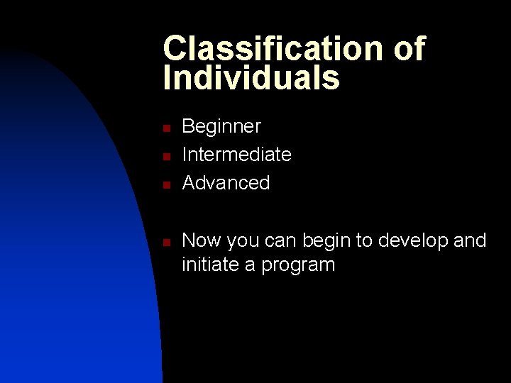 Classification of Individuals n n Beginner Intermediate Advanced Now you can begin to develop