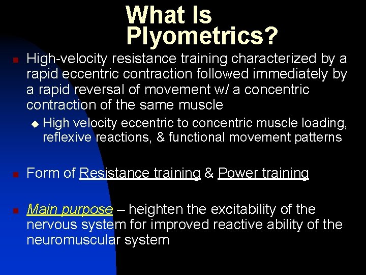 What Is Plyometrics? n High-velocity resistance training characterized by a rapid eccentric contraction followed