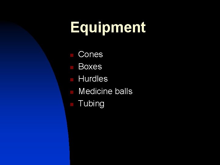 Equipment n n n Cones Boxes Hurdles Medicine balls Tubing 