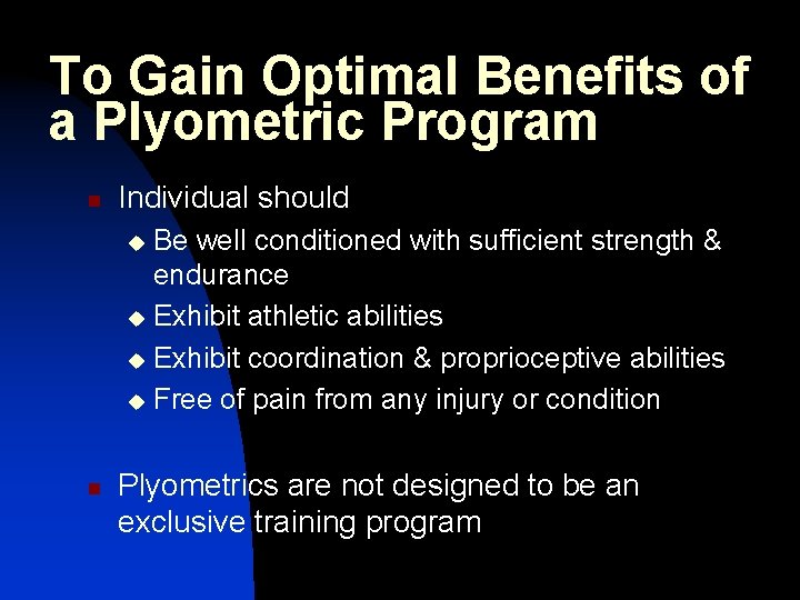 To Gain Optimal Benefits of a Plyometric Program n Individual should Be well conditioned