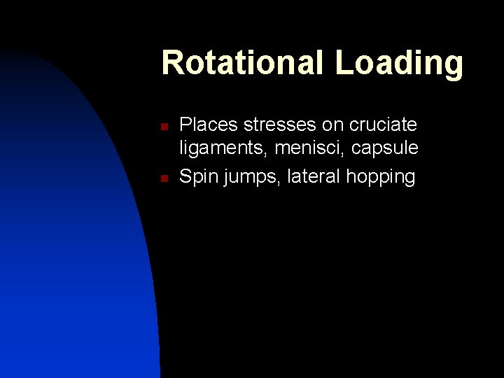 Rotational Loading n n Places stresses on cruciate ligaments, menisci, capsule Spin jumps, lateral