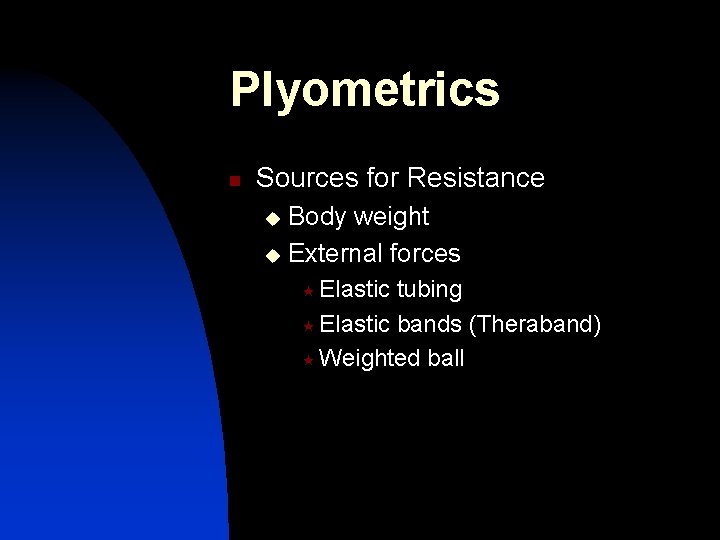 Plyometrics n Sources for Resistance Body weight u External forces u « Elastic tubing