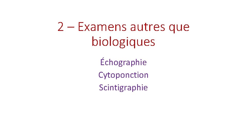 2 – Examens autres que biologiques Échographie Cytoponction Scintigraphie 