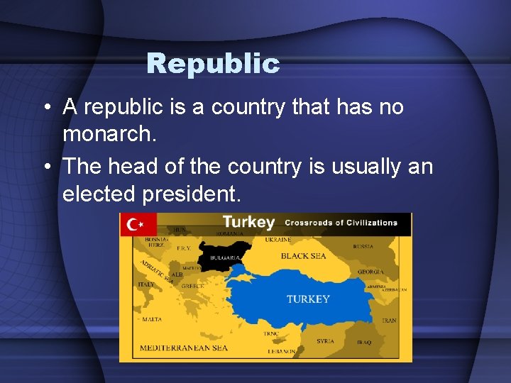 Republic • A republic is a country that has no monarch. • The head