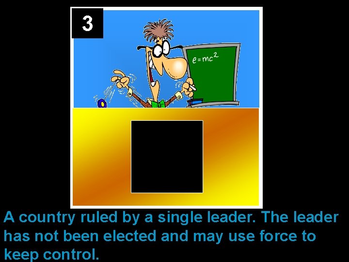 3 A country ruled by a single leader. The leader has not been elected