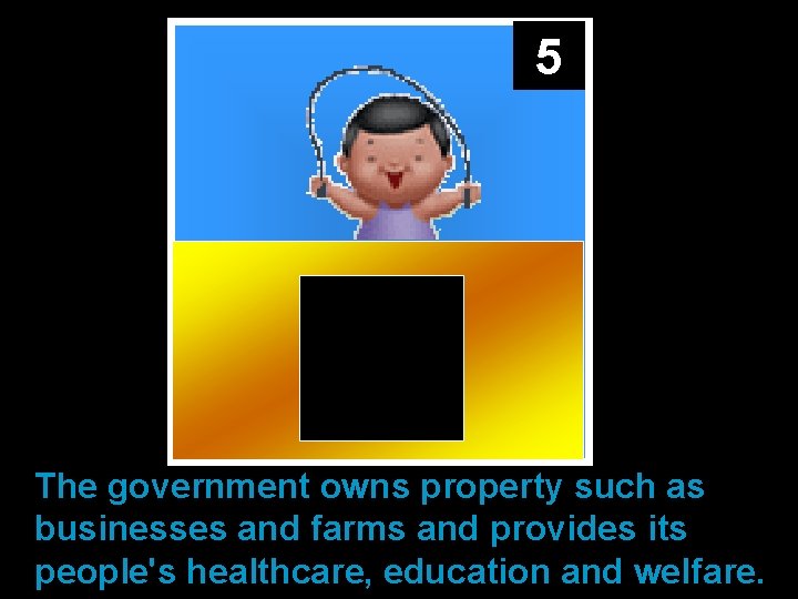 5 The government owns property such as businesses and farms and provides its people's