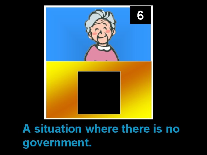 6 A situation where there is no government. 