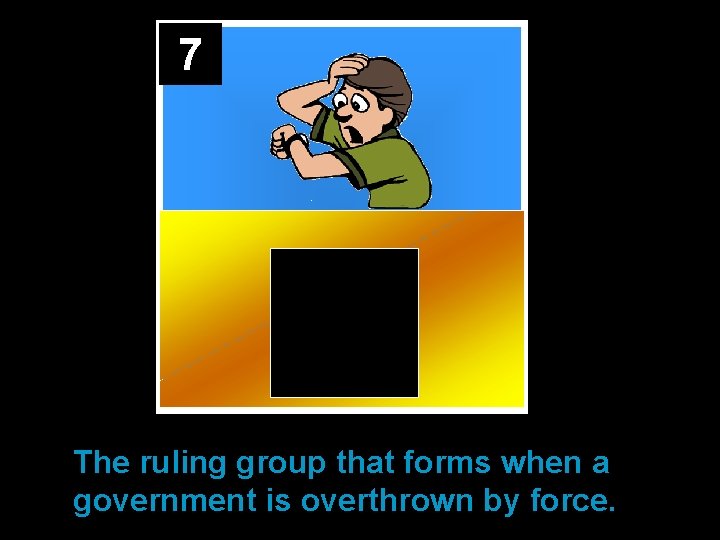 7 The ruling group that forms when a government is overthrown by force. 