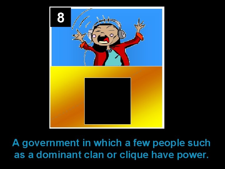 8 A government in which a few people such as a dominant clan or
