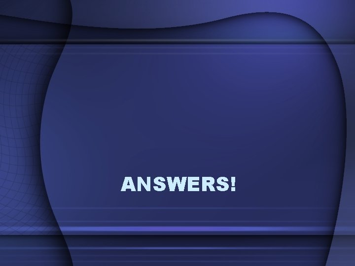 ANSWERS! 