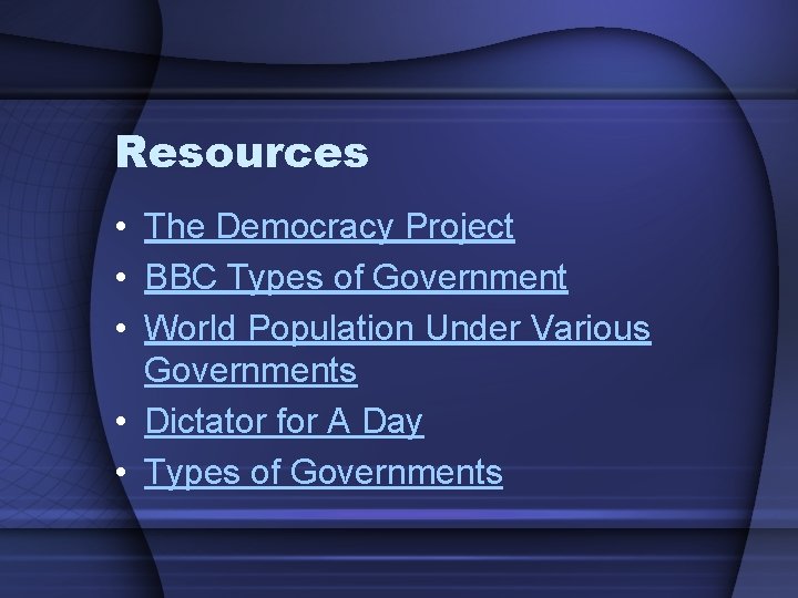 Resources • The Democracy Project • BBC Types of Government • World Population Under