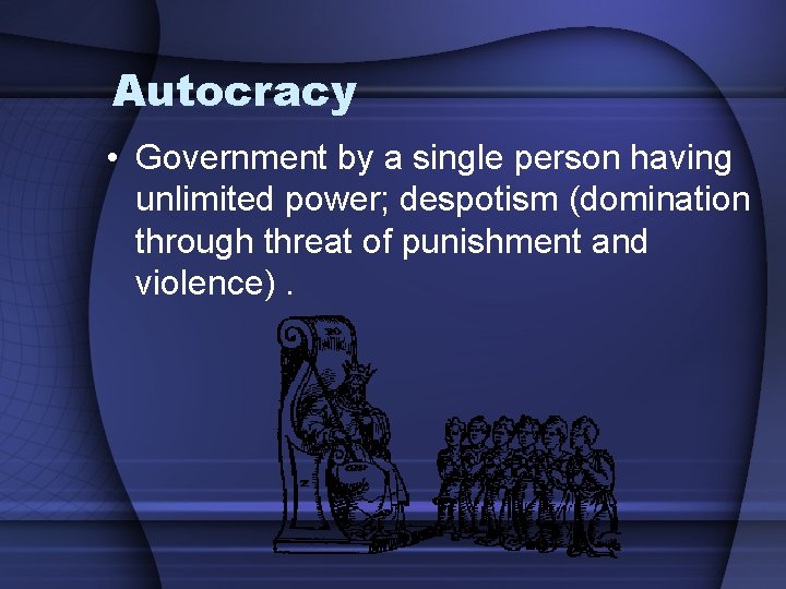 Autocracy • Government by a single person having unlimited power; despotism (domination through threat