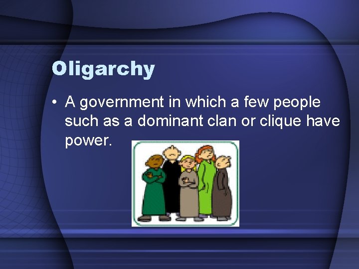 Oligarchy • A government in which a few people such as a dominant clan