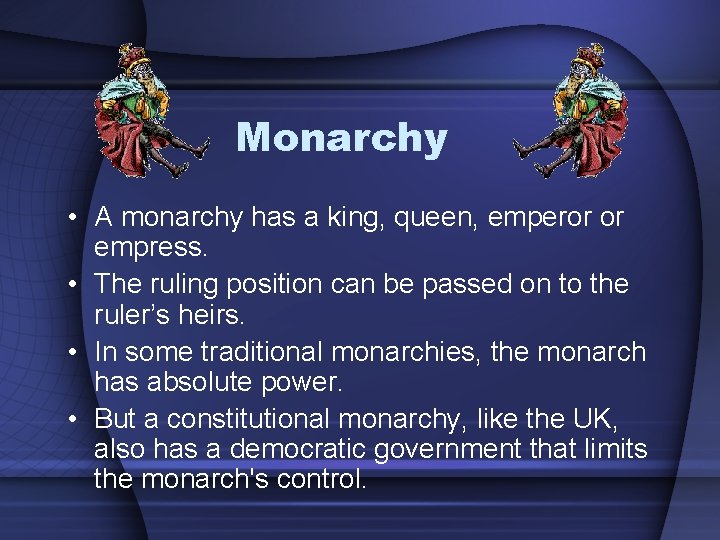 Monarchy • A monarchy has a king, queen, emperor or empress. • The ruling