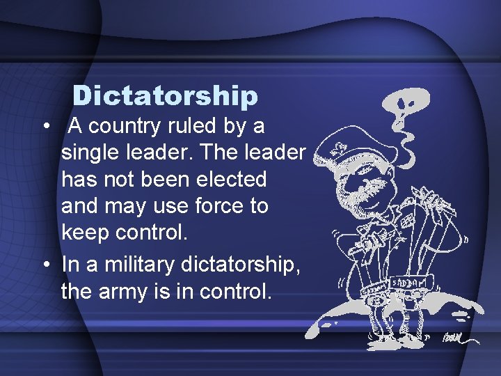 Dictatorship • A country ruled by a single leader. The leader has not been