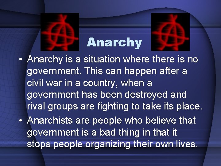 Anarchy • Anarchy is a situation where there is no government. This can happen