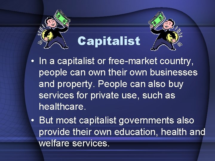 Capitalist • In a capitalist or free-market country, people can own their own businesses