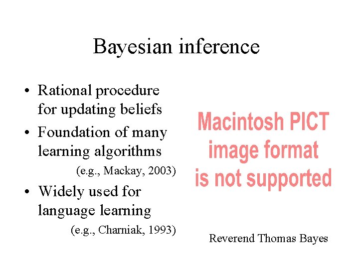 Bayesian inference • Rational procedure for updating beliefs • Foundation of many learning algorithms