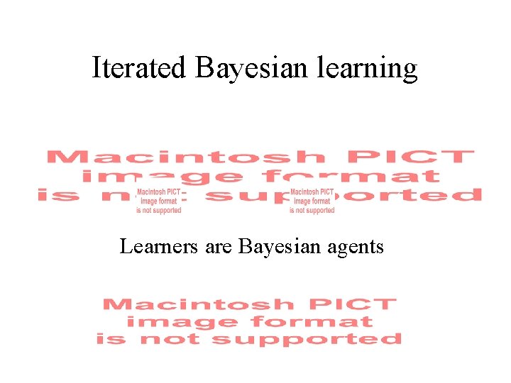 Iterated Bayesian learning Learners are Bayesian agents 