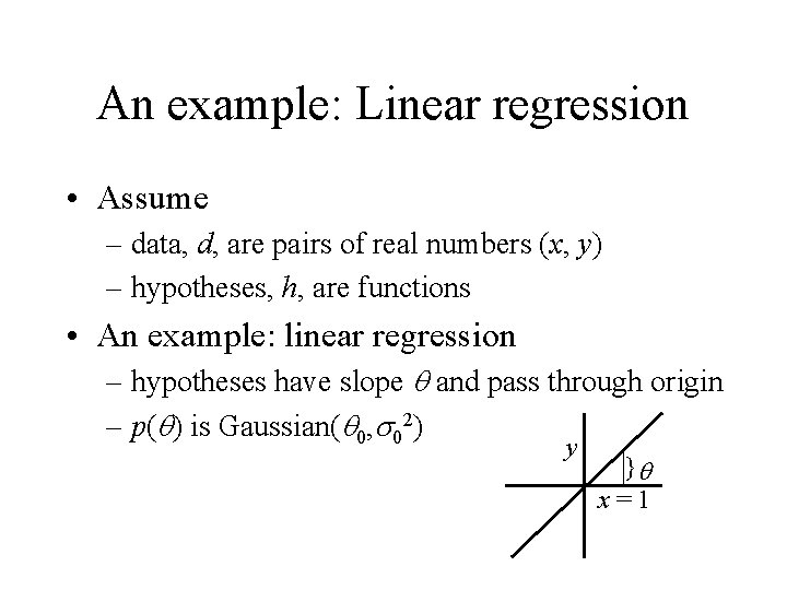 An example: Linear regression • Assume – data, d, are pairs of real numbers