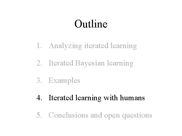 Outline 1. Analyzing iterated learning 2. Iterated Bayesian learning 3. Examples 4. Iterated learning