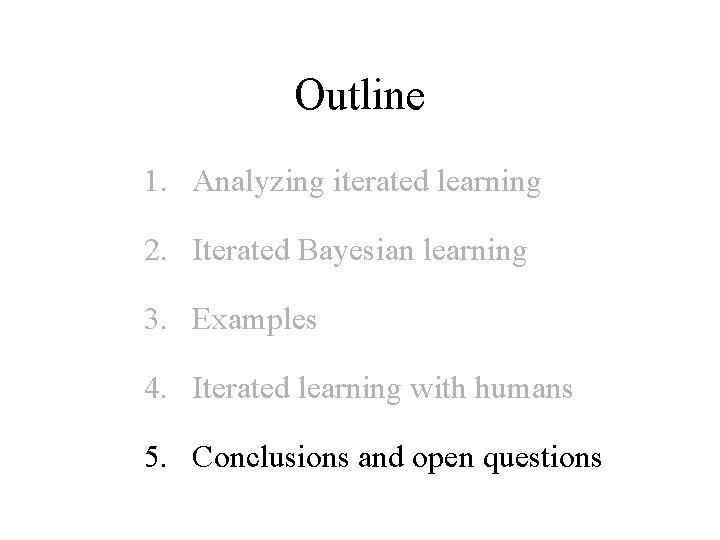 Outline 1. Analyzing iterated learning 2. Iterated Bayesian learning 3. Examples 4. Iterated learning