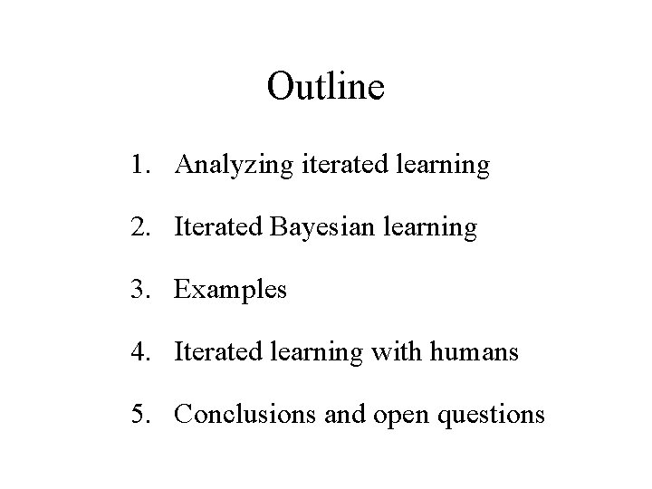 Outline 1. Analyzing iterated learning 2. Iterated Bayesian learning 3. Examples 4. Iterated learning