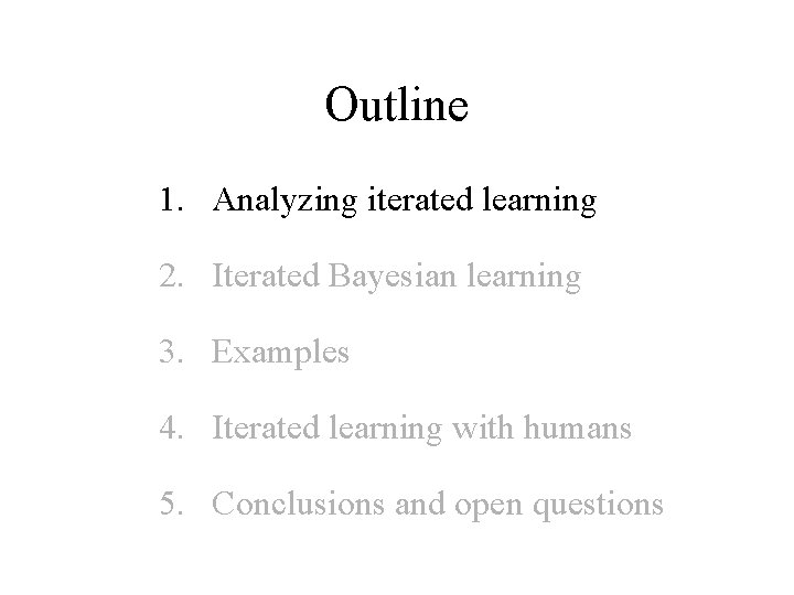 Outline 1. Analyzing iterated learning 2. Iterated Bayesian learning 3. Examples 4. Iterated learning