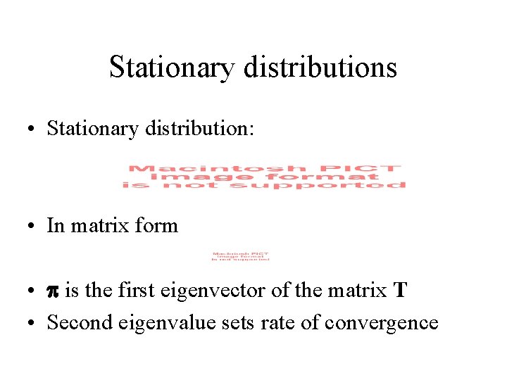 Stationary distributions • Stationary distribution: • In matrix form • is the first eigenvector