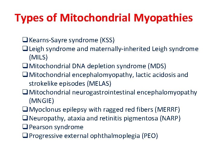 Types of Mitochondrial Myopathies q. Kearns-Sayre syndrome (KSS) q. Leigh syndrome and maternally-inherited Leigh