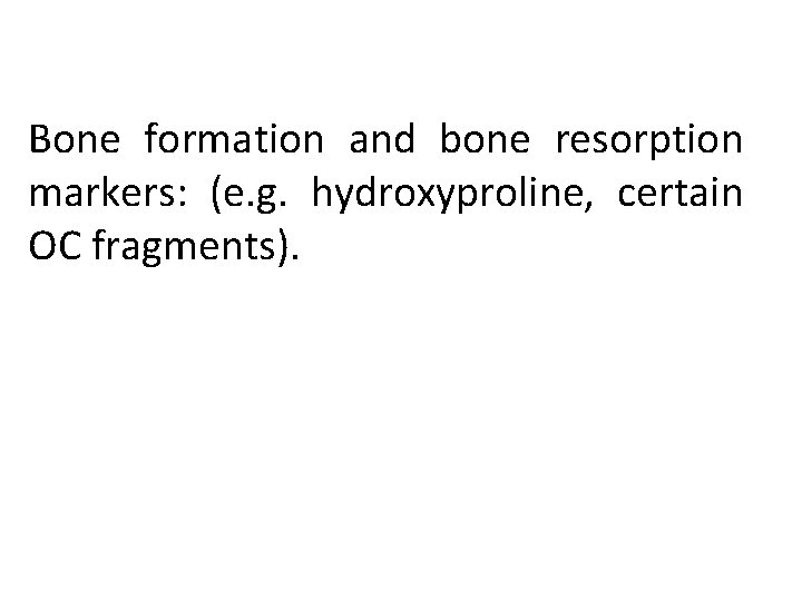 Bone formation and bone resorption markers: (e. g. hydroxyproline, certain OC fragments). 