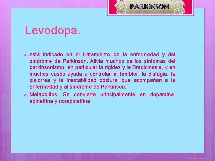 Levodopa. está indicado en el tratamiento de la enfermedad y del síndrome de Parkinson.