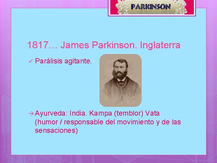 1817… James Parkinson. Inglaterra ü Parálisis agitante. Ayurveda: India. Kampa (temblor) Vata (humor /