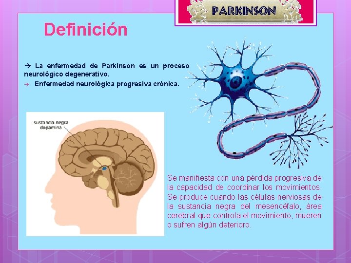 Definición La enfermedad de Parkinson es un proceso neurológico degenerativo. Enfermedad neurológica progresiva crónica.