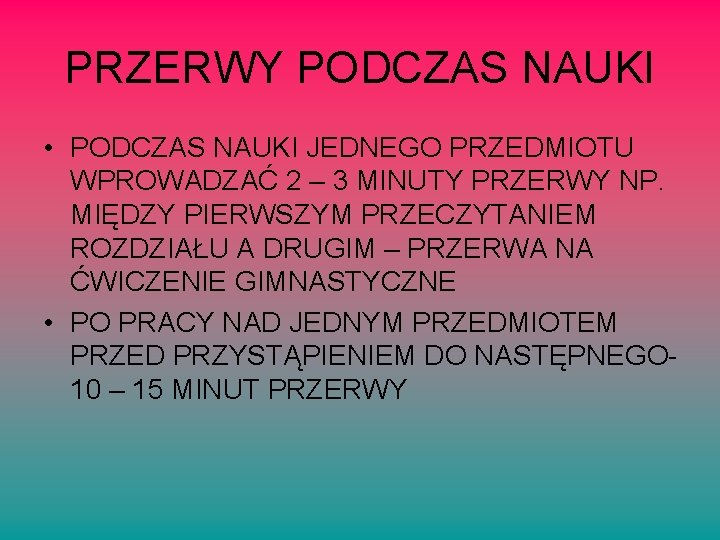 PRZERWY PODCZAS NAUKI • PODCZAS NAUKI JEDNEGO PRZEDMIOTU WPROWADZAĆ 2 – 3 MINUTY PRZERWY